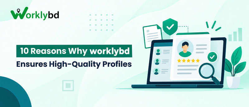 10 Reasons Why Worklybd Ensures High-Quality Profiles