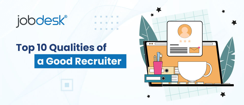 Top 10 Qualities of a Good Recruiter